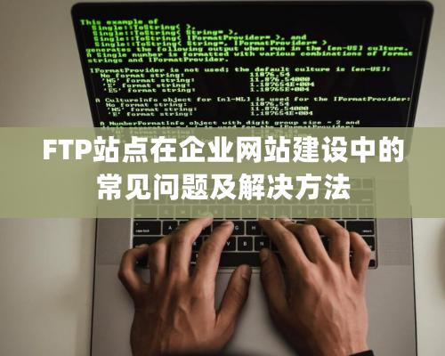 FTP站點在企業網站建設中的常見問題及解決方法