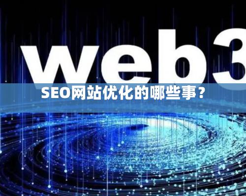 SEO網(wǎng)站優(yōu)化的哪些事？