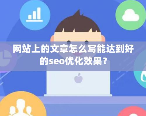 網(wǎng)站上的文章怎么寫能達(dá)到好的seo優(yōu)化效果？