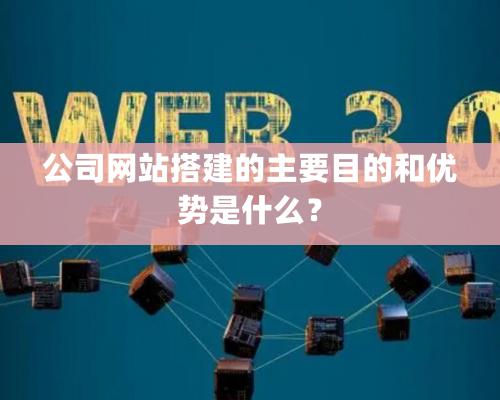 公司網站搭建的主要目的和優勢是什么？