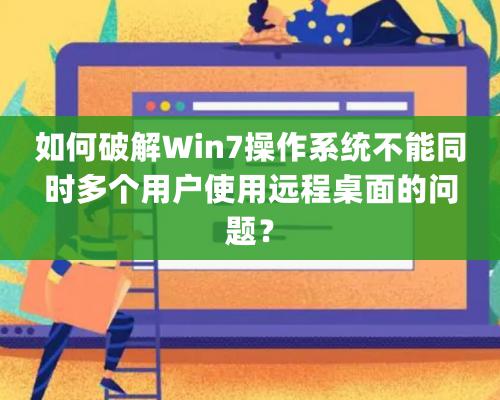 如何破解Win7操作系統不能同時多個用戶使用遠程桌面的問題？