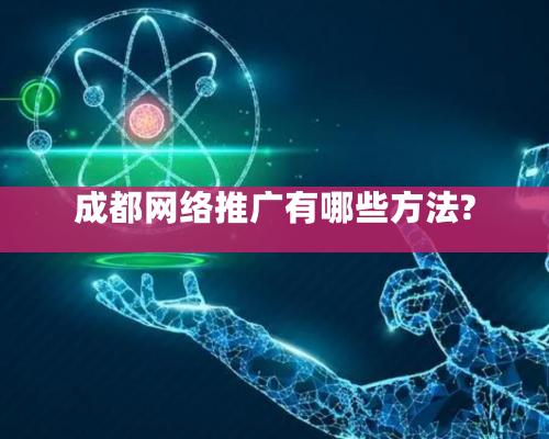 成都網絡推廣有哪些方法?