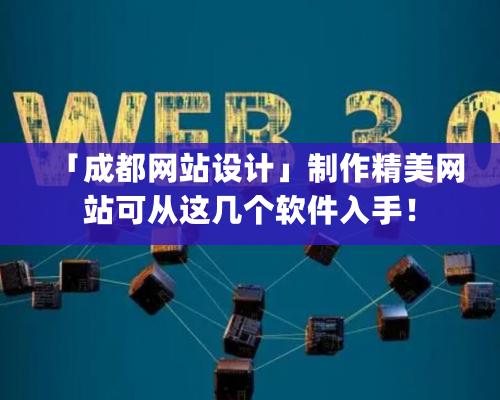 「成都網站設計」制作精美網站可從這幾個軟件入手！