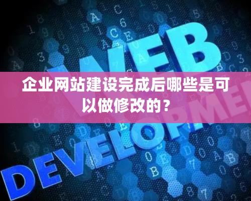 企業網站建設完成后哪些是可以做修改的？