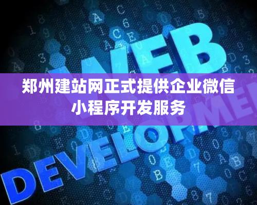 鄭州建站網正式提供企業微信小程序開發服務